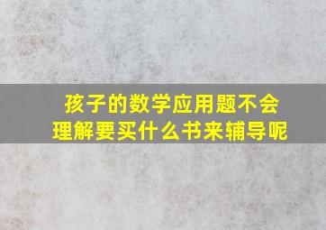 孩子的数学应用题不会理解要买什么书来辅导呢