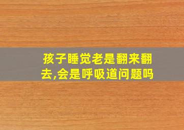 孩子睡觉老是翻来翻去,会是呼吸道问题吗