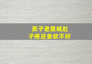 孩子老是喊肚子疼还食欲不好