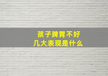 孩子脾胃不好几大表现是什么