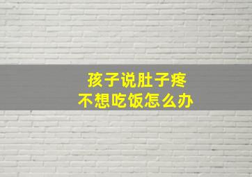 孩子说肚子疼不想吃饭怎么办