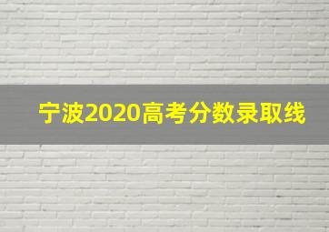 宁波2020高考分数录取线