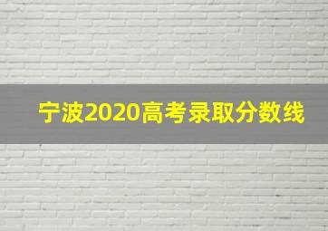 宁波2020高考录取分数线