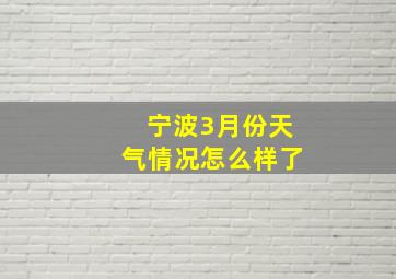 宁波3月份天气情况怎么样了