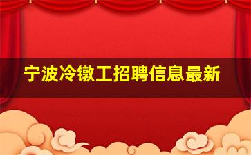 宁波冷镦工招聘信息最新