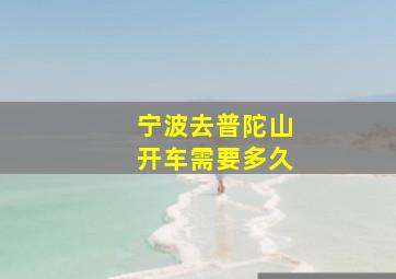 宁波去普陀山开车需要多久