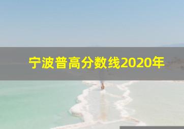 宁波普高分数线2020年