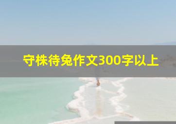 守株待兔作文300字以上