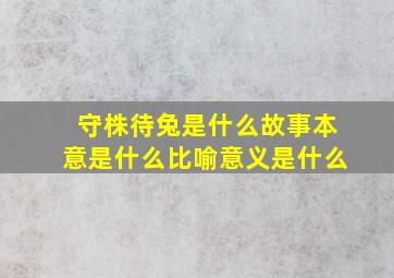 守株待兔是什么故事本意是什么比喻意义是什么