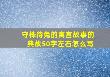 守株待兔的寓言故事的典故50字左右怎么写