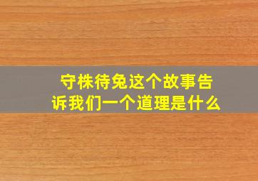 守株待兔这个故事告诉我们一个道理是什么