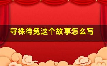 守株待兔这个故事怎么写