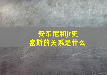 安东尼和jr史密斯的关系是什么