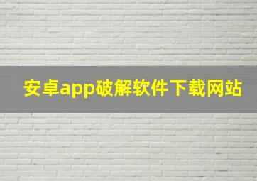 安卓app破解软件下载网站