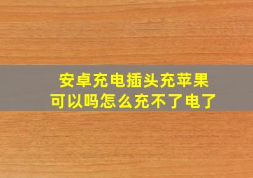 安卓充电插头充苹果可以吗怎么充不了电了