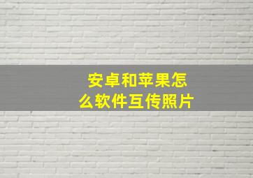 安卓和苹果怎么软件互传照片