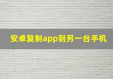 安卓复制app到另一台手机