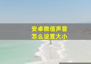 安卓微信声音怎么设置大小