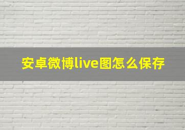 安卓微博live图怎么保存