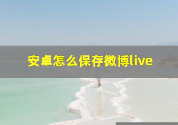 安卓怎么保存微博live