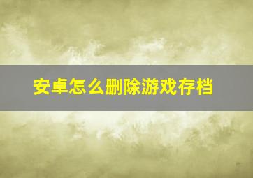 安卓怎么删除游戏存档