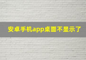 安卓手机app桌面不显示了