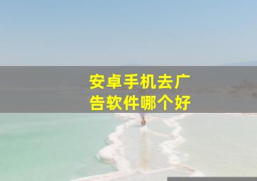 安卓手机去广告软件哪个好