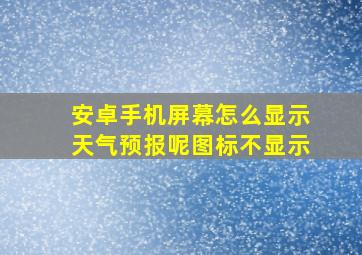 安卓手机屏幕怎么显示天气预报呢图标不显示