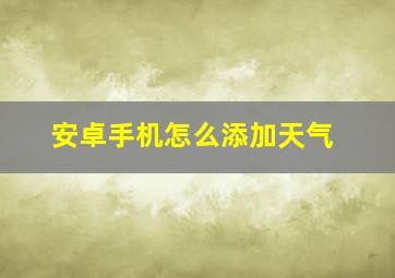 安卓手机怎么添加天气