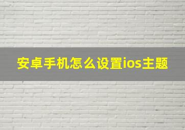 安卓手机怎么设置ios主题