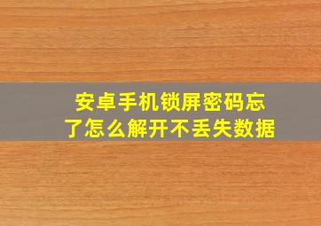 安卓手机锁屏密码忘了怎么解开不丢失数据