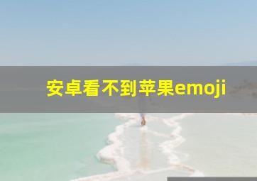 安卓看不到苹果emoji