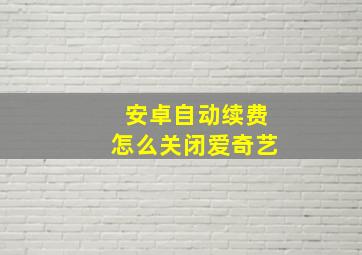 安卓自动续费怎么关闭爱奇艺