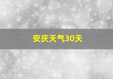 安庆天气30天