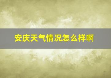 安庆天气情况怎么样啊