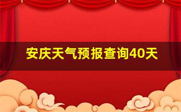 安庆天气预报查询40天