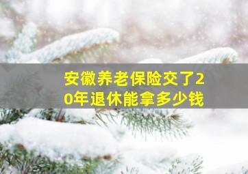 安徽养老保险交了20年退休能拿多少钱