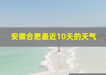 安徽合肥最近10天的天气