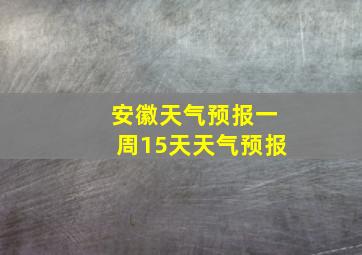 安徽天气预报一周15天天气预报