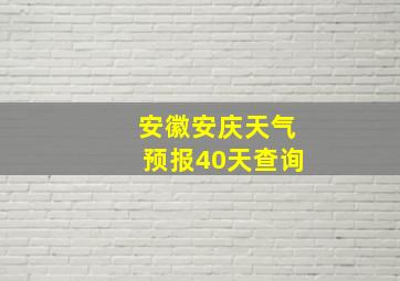 安徽安庆天气预报40天查询