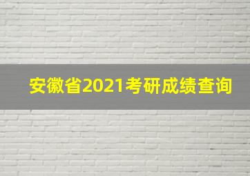 安徽省2021考研成绩查询