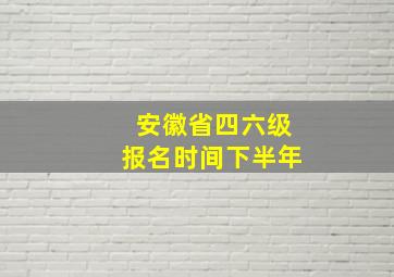 安徽省四六级报名时间下半年