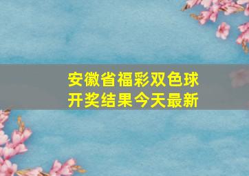 安徽省福彩双色球开奖结果今天最新