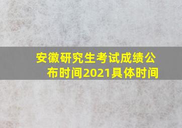 安徽研究生考试成绩公布时间2021具体时间