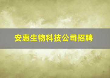 安惠生物科技公司招聘