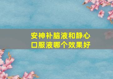 安神补脑液和静心口服液哪个效果好