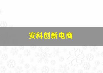 安科创新电商