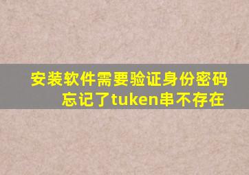 安装软件需要验证身份密码忘记了tuken串不存在