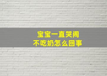 宝宝一直哭闹不吃奶怎么回事