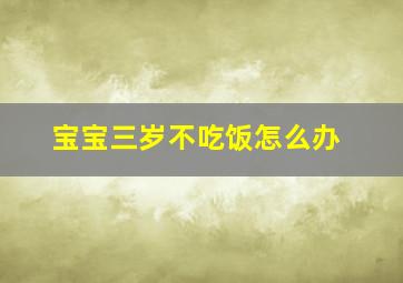 宝宝三岁不吃饭怎么办